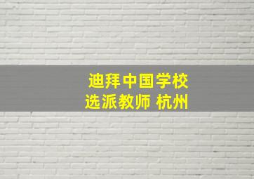 迪拜中国学校选派教师 杭州